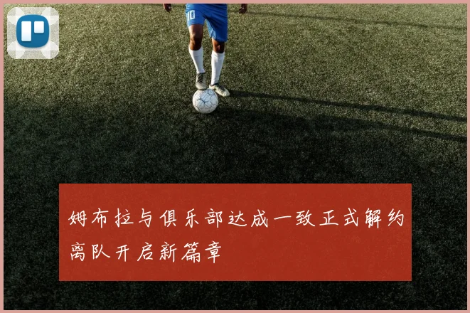姆布拉与俱乐部达成一致正式解约离队开启新篇章