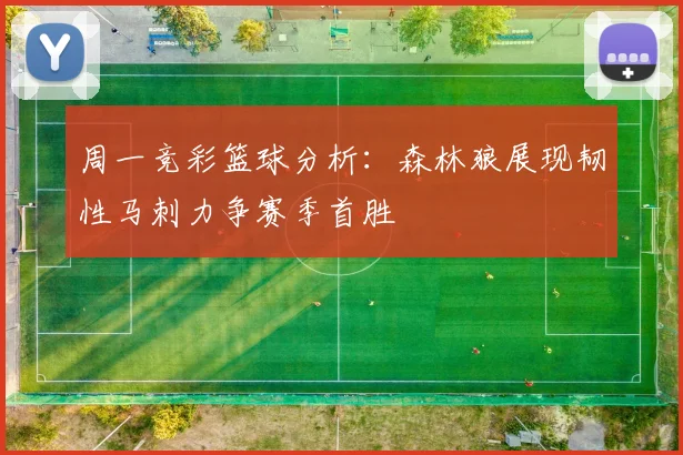 周一竞彩篮球分析：森林狼展现韧性马刺力争赛季首胜
