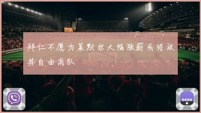 拜仁不愿为莱默尔大幅涨薪或将放其自由离队